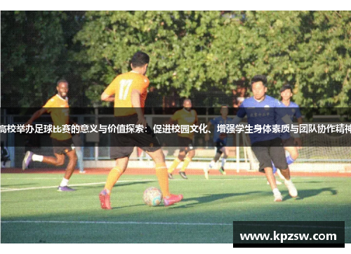 高校举办足球比赛的意义与价值探索：促进校园文化、增强学生身体素质与团队协作精神